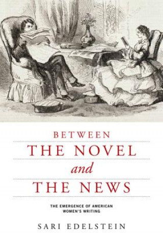 Kniha Between the Novel and the News Sari Edelstein