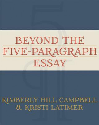 Kniha Beyond the Five-Paragraph Essay Kristi Latimer