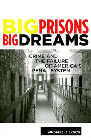 Könyv Big Prisons, Big Dreams Michael J. Lynch