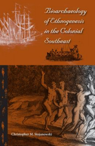 Книга Bioarchaeology of Ethnogenesis in the Colonial Southeast Christopher M Stojanowski