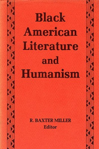 Kniha Black American Literature and Humanism R. Baxter Miller