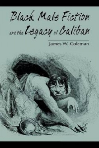 Knjiga Black Male Fiction and the Legacy of Caliban James W. Coleman