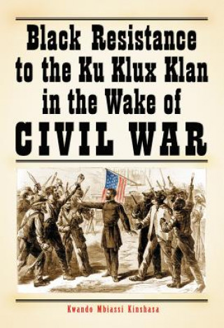 Carte Black Resistance to the Ku Klux Klan in the Wake of Civil War Kwando Mbiassi Kinshasa