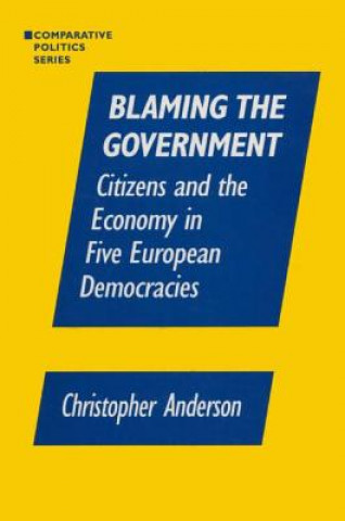 Книга Blaming the Government: Citizens and the Economy in Five European Democracies Christopher A. Anzalone