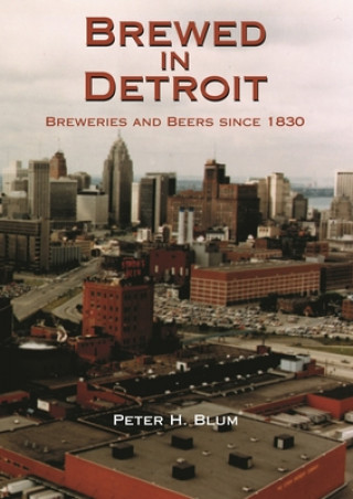 Libro Brewed in Detroit Peter H. Blum