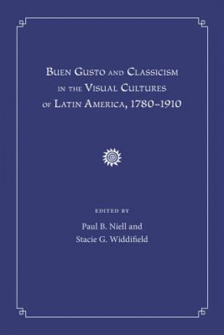 Kniha Buen Gusto and Classicism in the Visual Cultures of Latin America, 1780-1910 