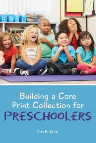 Kniha Building a Core Print Collection for Preschoolers Alan R. Bailey