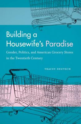 Kniha Building a Housewife's Paradise Tracey Deutsch