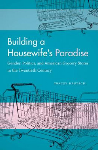 Książka Building a Housewife's Paradise Tracey Deutsch