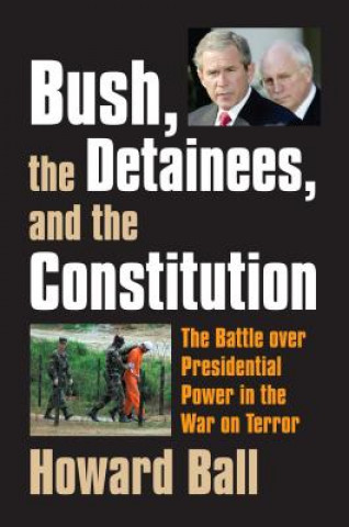 Kniha Bush, the Detainees, and the Constitution Howard Ball