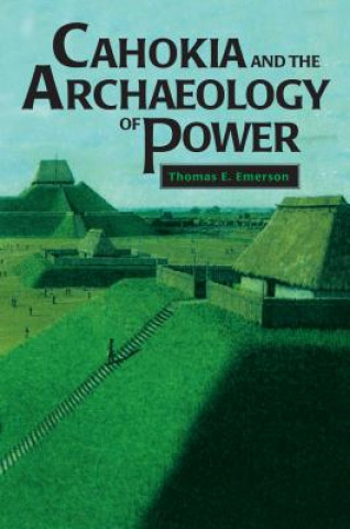 Buch Cahokia and the Archaeology of Power Thomas E. Emerson