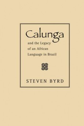 Könyv Calunga and the Legacy of an African Language in Brazil Steven Byrd