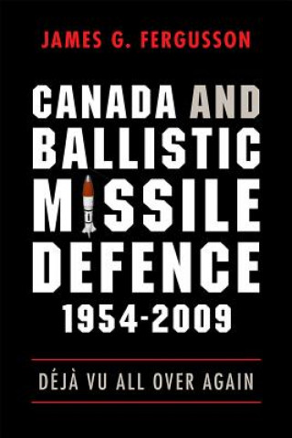Könyv Canada and Ballistic Missile Defence, 1954-2009 James G. Fergusson