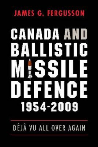 Könyv Canada and Ballistic Missile Defence, 1954-2009 James G. Fergusson