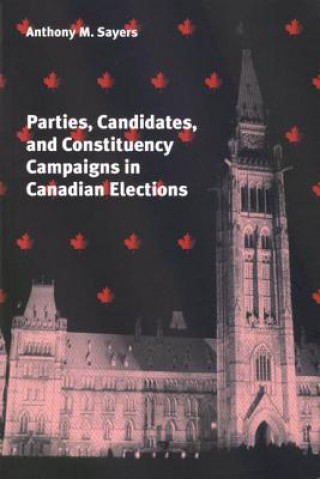 Book Parties, Candidates, and Constituency Campaigns in Canadian Elections Anthony Michael Sayers