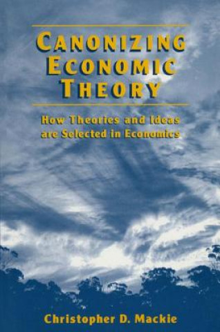 Knjiga Canonizing Economic Theory Christopher D. Mackie