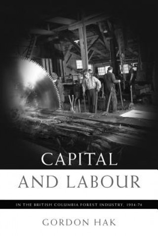 Kniha Capital and Labour in the British Columbia Forest Industry, 1934-74 Gordon Hak