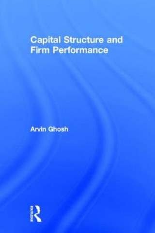 Książka Capital Structure and Firm Performance Arvin Ghosh