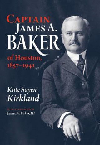 Kniha Captain James A. Baker of Houston, 1857-1941 Kate Sayen Kirkland