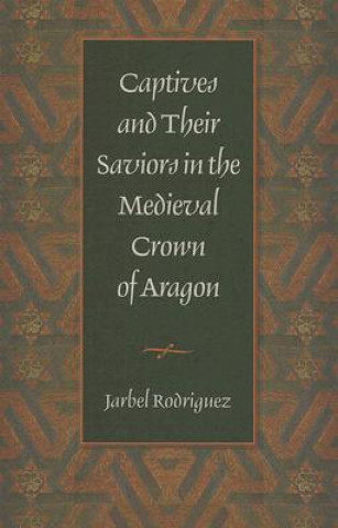 Carte Captives and Their Saviors in the Medieval Crown of Aragon Jarbel Rodriguez