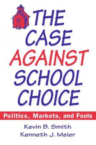 Könyv Case Against School Choice Kenneth J. Meier