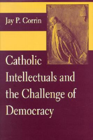 Książka Catholic Intellectuals and the Challenge of Democracy Jay P. Corrin