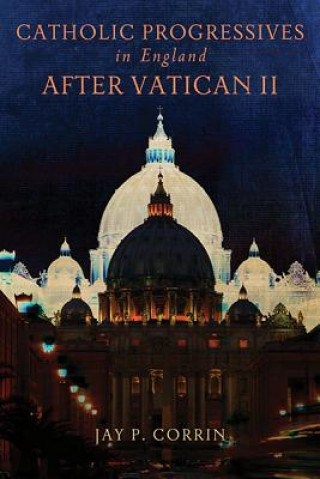 Kniha Catholic Progressives in England after Vatican II Jay P. Corrin