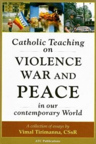 Könyv Catholic Teaching on Violence, War and Peace in our Contemporary World Vimal Tirimanaa