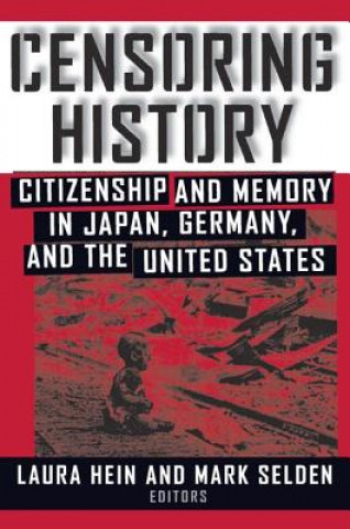 Könyv Censoring History: Citizenship and Memory in Japan, Germany, and The United States Laura E. Hein
