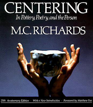 Książka Centering in Pottery, Poetry, and the Person M.C. Richards