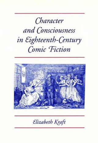 Knjiga Character and Consciousness in Eighteenth-century Comic Fiction Elizabeth Kraft