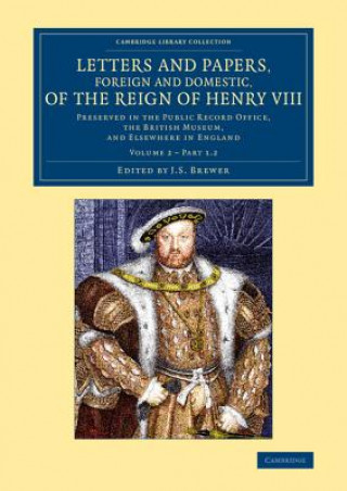 Książka Letters and Papers, Foreign and Domestic, of the Reign of Henry VIII: Volume 2, Part 1.2 J. S. Brewer