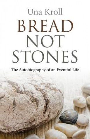 Knjiga Bread Not Stones - the Autobiography of an Eventful Life Una Kroll