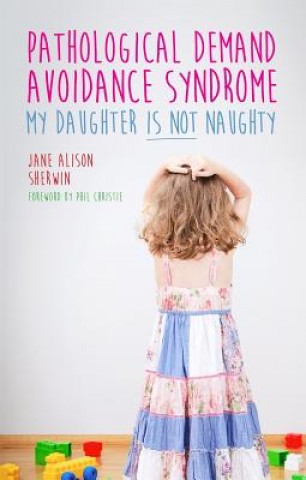Kniha Pathological Demand Avoidance Syndrome - My Daughter is Not Naughty Jane Alison Sherwin