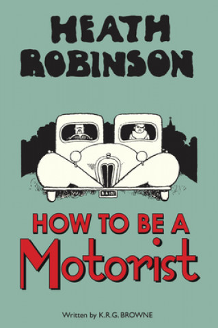 Kniha Heath Robinson: How to be a Motorist W. Heath Robinson