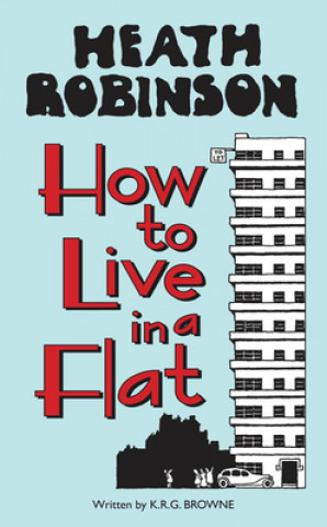 Kniha Heath Robinson: How to Live in a Flat W. Heath Robinson