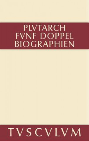 Kniha Funf Doppelbiographien. Teil 1: Alexandros Und Caesar. Aristeides Und Marcus Cato. Perikles Und Fabius Maximus. Teil 2: Gaius Marius Und Alkibiades. D lutarch