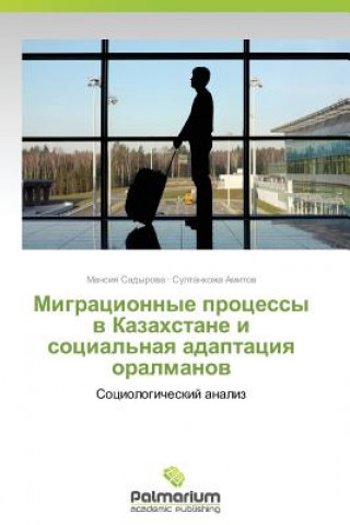 Carte Migratsionnye protsessy v Kazakhstane i sotsial'naya adaptatsiya oralmanov Mansiya Sadyrova