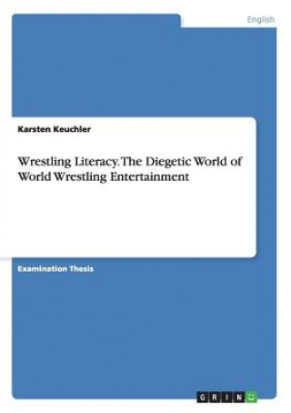 Книга Wrestling Literacy. The Diegetic World of World Wrestling Entertainment Karsten Keuchler