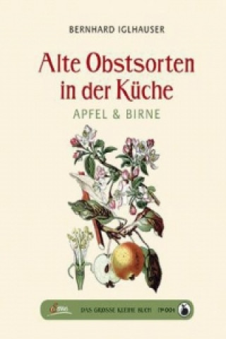 Könyv Das große kleine Buch: Alte Obstsorten in der Küche Bernhard Iglhauser