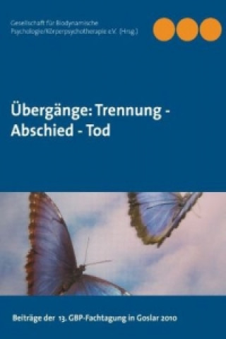 Книга Übergänge: Trennung -  Abschied -  Tod GBP e. V. Gesellschaft für Biodynamische Psychologie/Körperpsychotherapie