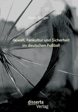 Kniha Gewalt, Fankultur und Sicherheit im deutschen Fussball Kevin Bottger