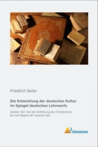 Kniha Die Entwicklung der deutschen Kultur im Spiegel des deutschen Lehnworts Friedrich Seiler