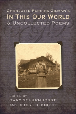 Könyv Charlotte Perkins Gilman's in This Our World and Uncollected Poems Gary Scharnhorst