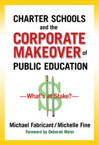 Książka Charter Schools and the Corporate Makeover of Public Education Michelle Fine