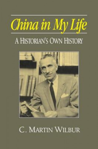 Knjiga China in My Life: A Historian's Own History C.Martin Wilbur