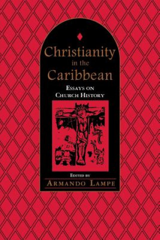 Książka Christianity in the Caribbean: Essays on Church History Armando Lampe