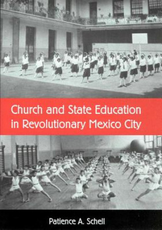 Book CHURCH AND STATE EDUCATION IN REVOLUTIONARY MEXICO CITY Patience A. Schell