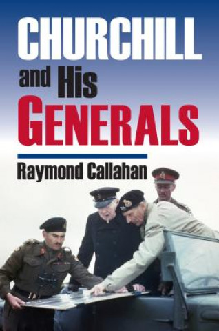 Könyv Churchill and His Generals Raymond Callahan