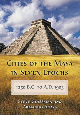 Carte Cities of the Maya in Seven Epochs, 1250 B.C. to a.D. 1903 Armando Anaya